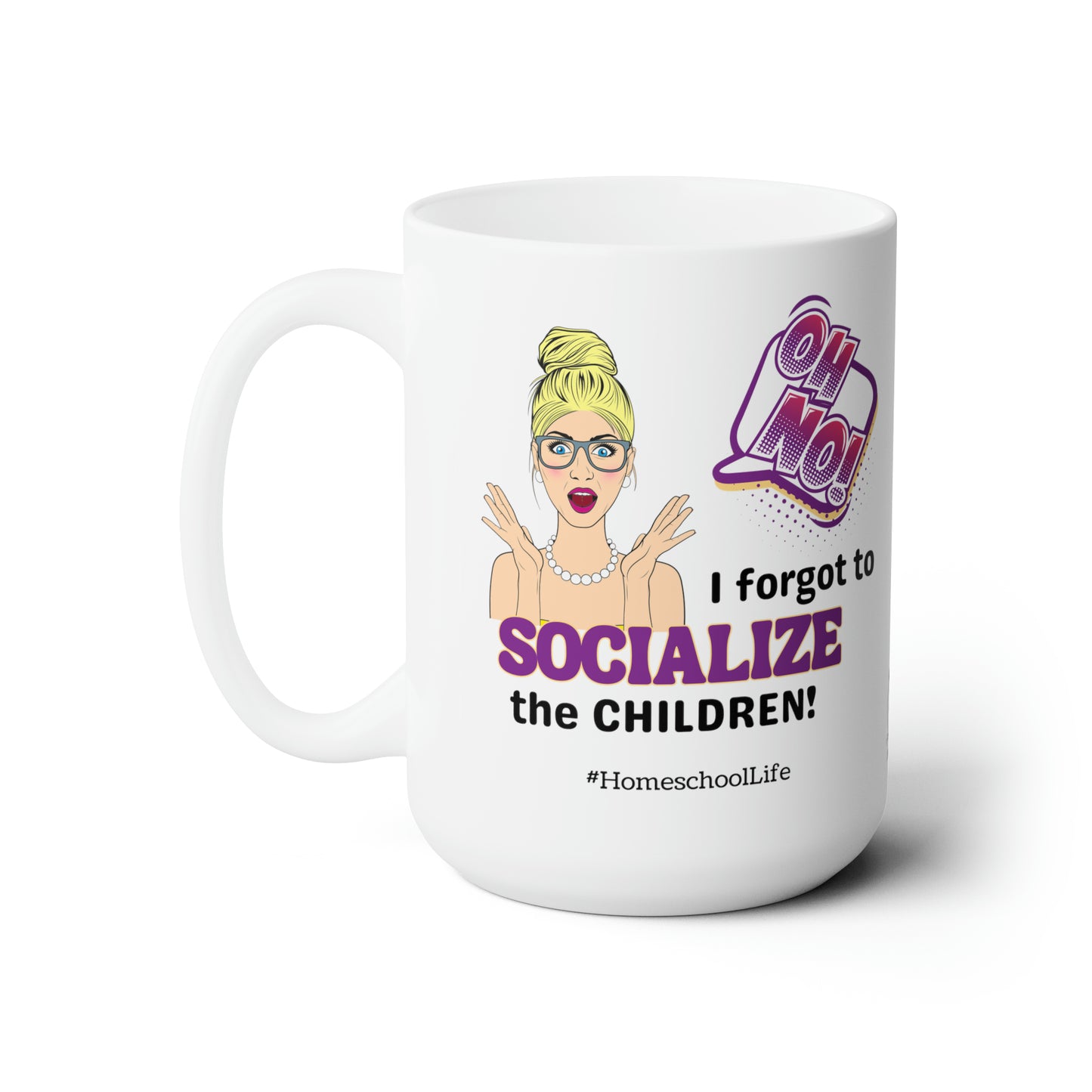 Oh No! I Forgot to Socialize the Children LARGE 15 oz. Mug for Homeschoolers