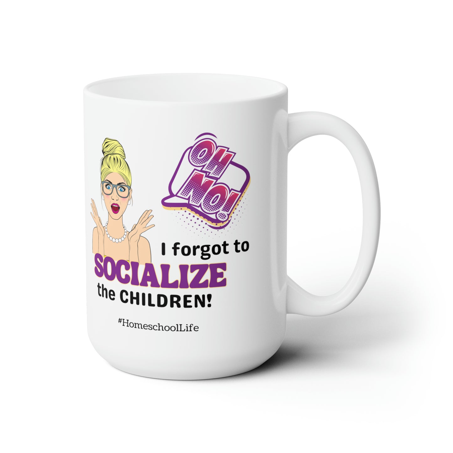Oh No! I Forgot to Socialize the Children LARGE 15 oz. Mug for Homeschoolers