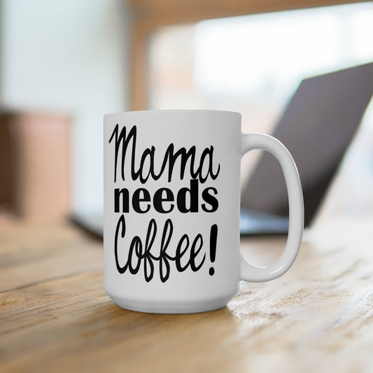 Mama Needs Coffee LARGE Mug 15 oz